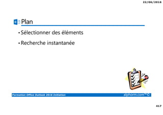 22/06/2016
8
Formation Office Outlook 2016 Initiation alphorm.com™©
Public concerné
• Novices et primo débutants sur OUTLOOK 2016
 
