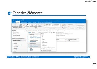 22/06/2016
431
Formation Office Outlook 2016 Initiation alphorm.com™©
Trier des éléments
 