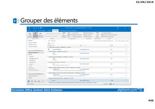 22/06/2016
436
Formation Office Outlook 2016 Initiation alphorm.com™©
Grouper des éléments
 