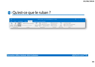 22/06/2016
44
Formation Office Outlook 2016 Initiation alphorm.com™©
Qu’est-ce que le ruban ?
 