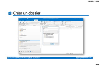 22/06/2016
458
Formation Office Outlook 2016 Initiation alphorm.com™©
Créer un dossier
 