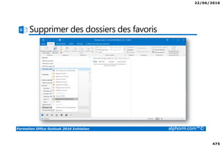 22/06/2016
475
Formation Office Outlook 2016 Initiation alphorm.com™©
Supprimer des dossiers des favoris
 