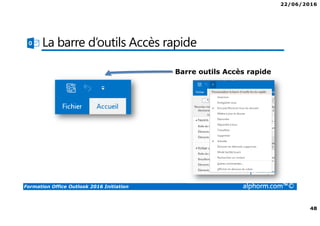22/06/2016
48
Formation Office Outlook 2016 Initiation alphorm.com™©
La barre d’outils Accès rapide
Barre outils Accès rapide
 