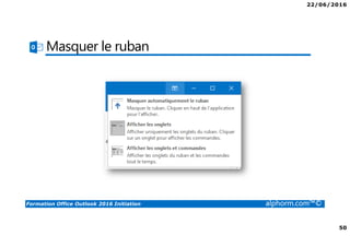 22/06/2016
50
Formation Office Outlook 2016 Initiation alphorm.com™©
Masquer le ruban
 