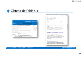 22/06/2016
64
Formation Office Outlook 2016 Initiation alphorm.com™©
Obtenir de l’aide sur
 