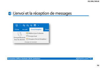 22/06/2016
75
Formation Office Outlook 2016 Initiation alphorm.com™©
L’envoi et la réception de messages
 