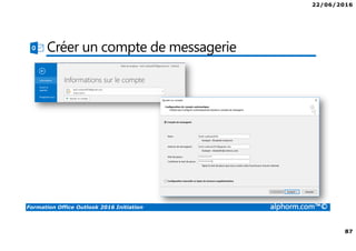 22/06/2016
87
Formation Office Outlook 2016 Initiation alphorm.com™©
Créer un compte de messagerie
 