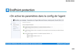 30/06/2016
115
Formation Windows 10, administration des services avancés alphorm.com™©
EndPoint protection
•On active les paramètres dans la config de l’agent
 