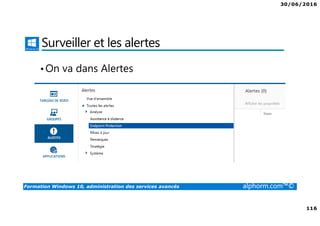 30/06/2016
116
Formation Windows 10, administration des services avancés alphorm.com™©
Surveiller et les alertes
•On va dans Alertes
 