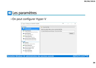 30/06/2016
38
Formation Windows 10, administration des services avancés alphorm.com™©
Les paramètres
• On peut configurer Hyper-V
 