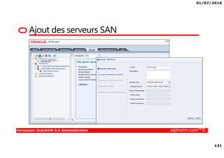 01/07/2016
131
Formation OracleVM 3.X Administration alphorm.com™©
Ajout des serveurs SAN
 