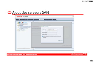 01/07/2016
132
Formation OracleVM 3.X Administration alphorm.com™©
Ajout des serveurs SAN
 
