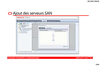 01/07/2016
134
Formation OracleVM 3.X Administration alphorm.com™©
Ajout des serveurs SAN
 