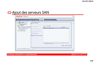 01/07/2016
135
Formation OracleVM 3.X Administration alphorm.com™©
Ajout des serveurs SAN
 