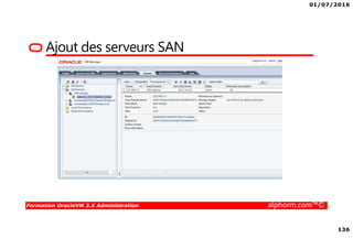 01/07/2016
136
Formation OracleVM 3.X Administration alphorm.com™©
Ajout des serveurs SAN
 