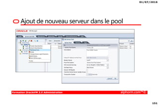 01/07/2016
151
Formation OracleVM 3.X Administration alphorm.com™©
Ajout de nouveau serveur dans le pool
 