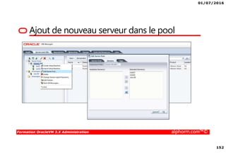 01/07/2016
152
Formation OracleVM 3.X Administration alphorm.com™©
Ajout de nouveau serveur dans le pool
 