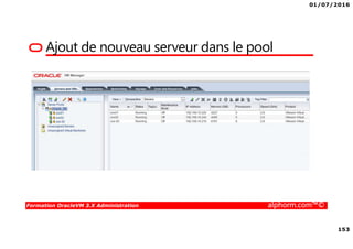01/07/2016
153
Formation OracleVM 3.X Administration alphorm.com™©
Ajout de nouveau serveur dans le pool
 