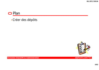 01/07/2016
162
Formation OracleVM 3.X Administration alphorm.com™©
Plan
•Créer des dépôts
 