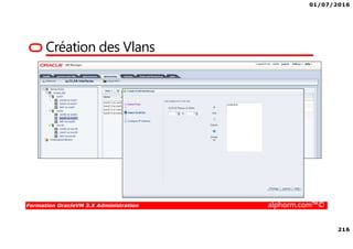 01/07/2016
216
Formation OracleVM 3.X Administration alphorm.com™©
Création des Vlans
 