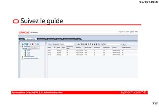 01/07/2016
227
Formation OracleVM 3.X Administration alphorm.com™©
Suivez le guide
 
