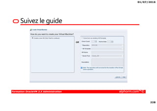 01/07/2016
228
Formation OracleVM 3.X Administration alphorm.com™©
Suivez le guide
 