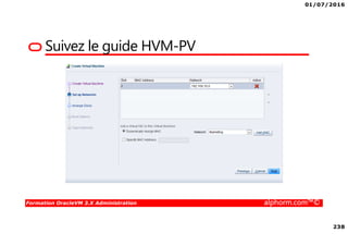 01/07/2016
238
Formation OracleVM 3.X Administration alphorm.com™©
Suivez le guide HVM-PV
 