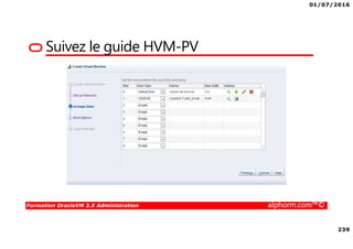 01/07/2016
239
Formation OracleVM 3.X Administration alphorm.com™©
Suivez le guide HVM-PV
 