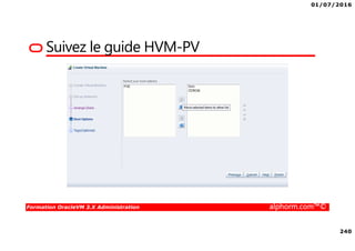 01/07/2016
240
Formation OracleVM 3.X Administration alphorm.com™©
Suivez le guide HVM-PV
 