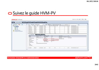 01/07/2016
19
Formation OracleVM 3.X Administration alphorm.com™©
Les produits : “Isolateur”, containers
• En isolation :
Chroot
BSD Jails
Les zones de Solaris
• En containers :
LXC
OpenVZ
Linux-Vserver
Dockers
 