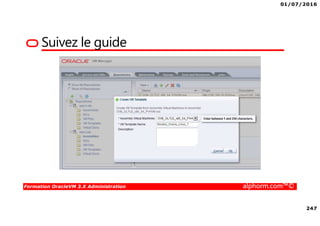 01/07/2016
247
Formation OracleVM 3.X Administration alphorm.com™©
Suivez le guide
 