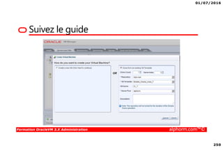01/07/2016
250
Formation OracleVM 3.X Administration alphorm.com™©
Suivez le guide
 