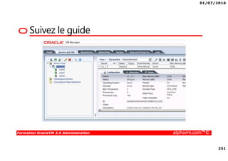 01/07/2016
251
Formation OracleVM 3.X Administration alphorm.com™©
Suivez le guide
 