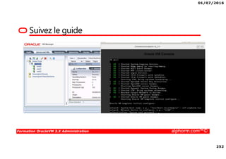 01/07/2016
252
Formation OracleVM 3.X Administration alphorm.com™©
Suivez le guide
 