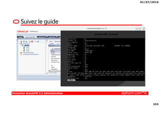 01/07/2016
253
Formation OracleVM 3.X Administration alphorm.com™©
Suivez le guide
 
