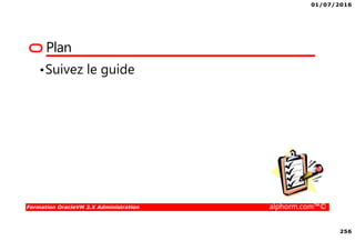 01/07/2016
256
Formation OracleVM 3.X Administration alphorm.com™©
Plan
•Suivez le guide
 