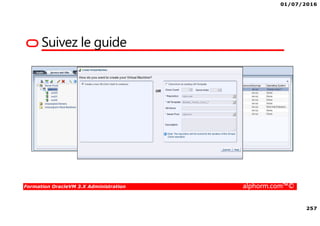 01/07/2016
257
Formation OracleVM 3.X Administration alphorm.com™©
Suivez le guide
 