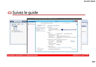 01/07/2016
264
Formation OracleVM 3.X Administration alphorm.com™©
Suivez le guide
 