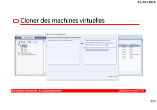 01/07/2016
273
Formation OracleVM 3.X Administration alphorm.com™©
Cloner des machines virtuelles
 