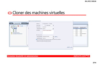 01/07/2016
274
Formation OracleVM 3.X Administration alphorm.com™©
Cloner des machines virtuelles
 
