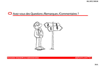 01/07/2016
311
Formation OracleVM 3.X Administration alphorm.com™©
Avez-vous des Questions /Remarques /Commentaires ?
 
