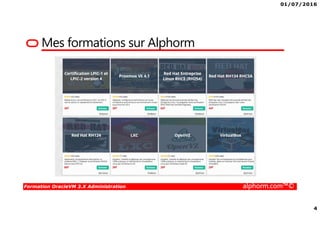 01/07/2016
4
Formation OracleVM 3.X Administration alphorm.com™©
Mes formations sur Alphorm
 