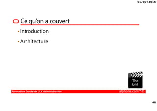 01/07/2016
48
Formation OracleVM 3.X Administration alphorm.com™©
Ce qu’on a couvert
•Introduction
•Architecture
 