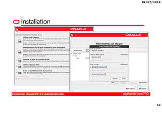 01/07/2016
54
Formation OracleVM 3.X Administration alphorm.com™©
Installation
 