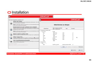 01/07/2016
55
Formation OracleVM 3.X Administration alphorm.com™©
Installation
 
