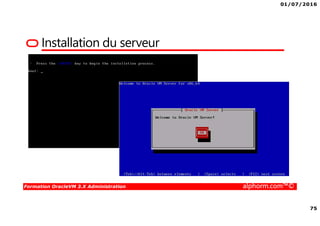 01/07/2016
75
Formation OracleVM 3.X Administration alphorm.com™©
Installation du serveur
 