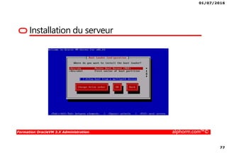 01/07/2016
77
Formation OracleVM 3.X Administration alphorm.com™©
Installation du serveur
 
