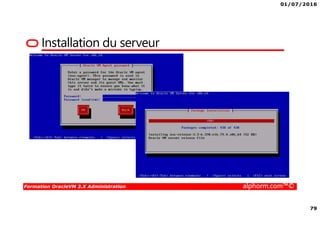 01/07/2016
79
Formation OracleVM 3.X Administration alphorm.com™©
Installation du serveur
 