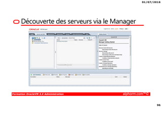 01/07/2016
96
Formation OracleVM 3.X Administration alphorm.com™©
Découverte des serveurs via le Manager
 
