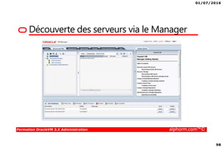 01/07/2016
98
Formation OracleVM 3.X Administration alphorm.com™©
Découverte des serveurs via le Manager
 